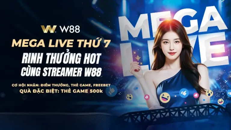 MEGA LIVE THỨ 7 – RINH THƯỞNG HOT CÙNG STREAMER W88
