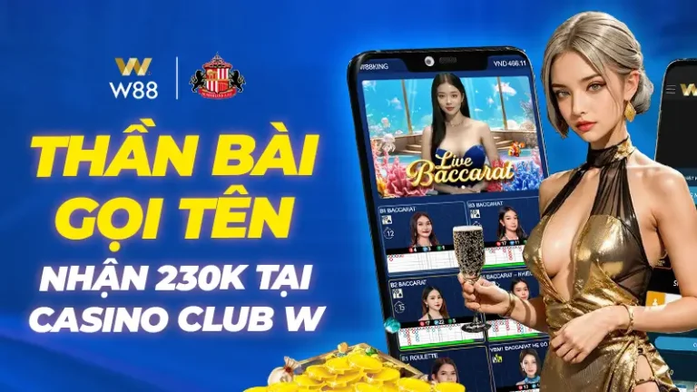 THẦN BÀI GỌI TÊN – NHẬN THÊM 230k TẠI CASINO CLUB W