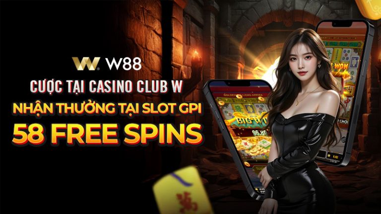 NHẬN NGAY 58 VÒNG QUAY MIỄN PHÍ SLOT GPI KHI CƯỢC TẠI CASINO CLUB W
