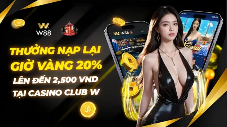 GIỜ VÀNG CÙNG CASINO CLUB W – THƯỞNG NẠP LẠI 20% LÊN ĐẾN 2,500 VND
